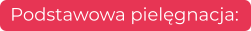 Podstawowa pielęgnacja: