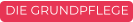 DIE GRUNDPFLEGE